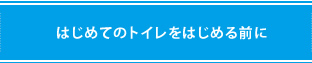 はじめてのトイレをはじめる前に
