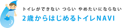 トイレができない つらい やめたいにならない ２歳からはじめるトイレNAVI